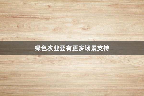 绿色农业要有更多场景支持