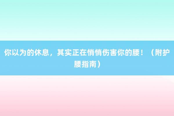 你以为的休息，其实正在悄悄伤害你的腰！（附护腰指南）