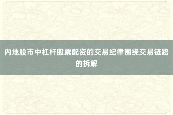 内地股市中杠杆股票配资的交易纪律围绕交易链路的拆解