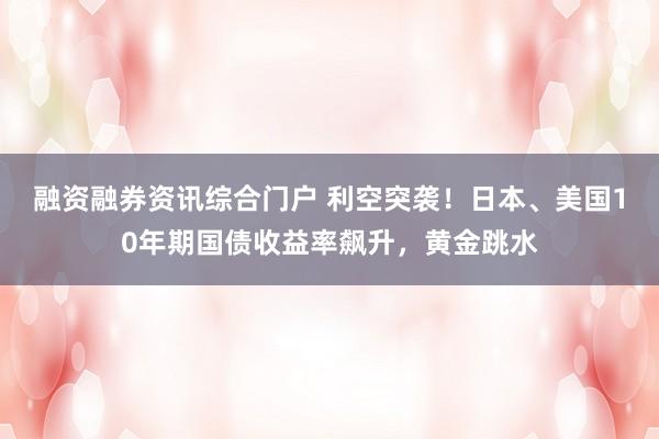 融资融券资讯综合门户 利空突袭！日本、美国10年期国债收益率飙升，黄金跳水
