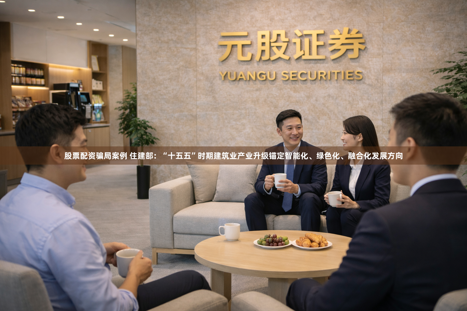 股票配资骗局案例 住建部：“十五五”时期建筑业产业升级锚定智能化、绿色化、融合化发展方向