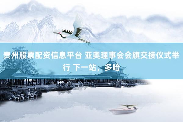 贵州股票配资信息平台 亚奥理事会会旗交接仪式举行 下一站，多哈