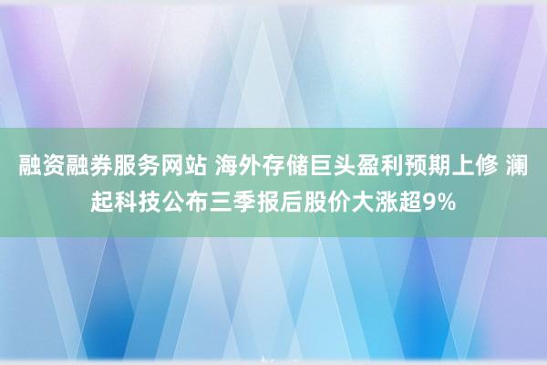 融资融券服务网站 海外存储巨头盈利预期上修 澜起科技公布三季报后股价大涨超9%